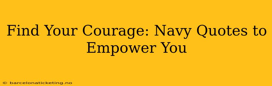 Find Your Courage: Navy Quotes to Empower You