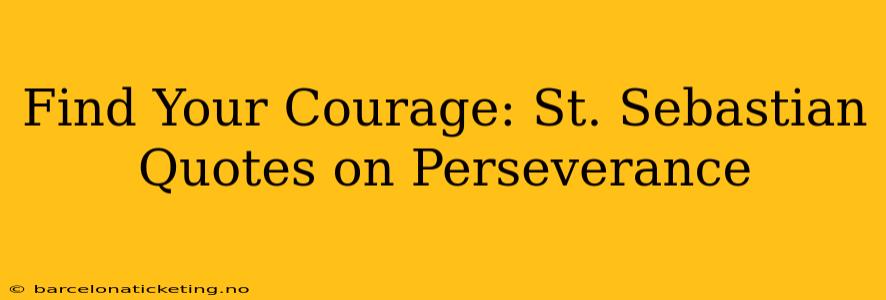 Find Your Courage: St. Sebastian Quotes on Perseverance