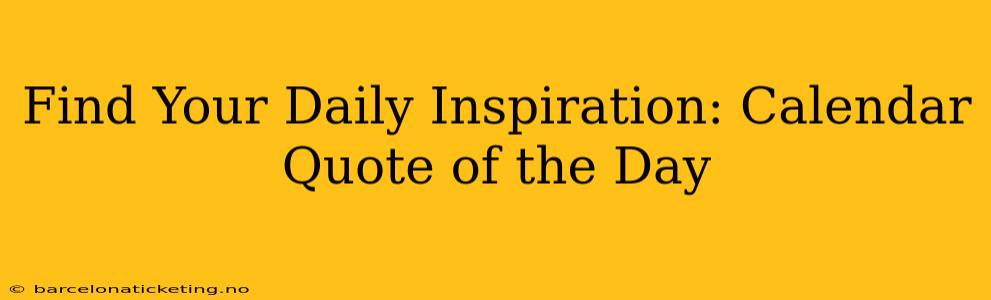 Find Your Daily Inspiration: Calendar Quote of the Day
