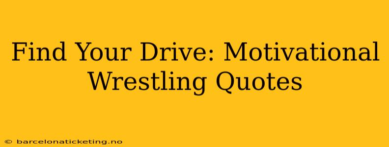 Find Your Drive: Motivational Wrestling Quotes