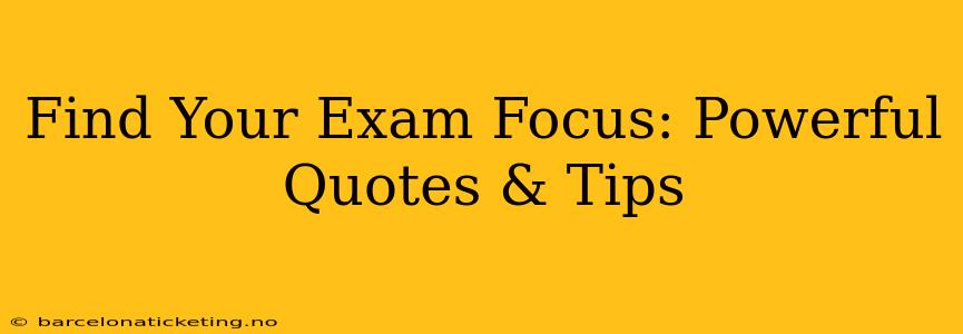 Find Your Exam Focus: Powerful Quotes & Tips