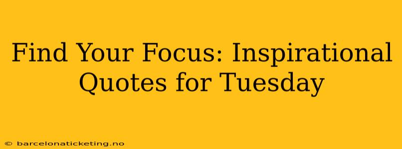 Find Your Focus: Inspirational Quotes for Tuesday