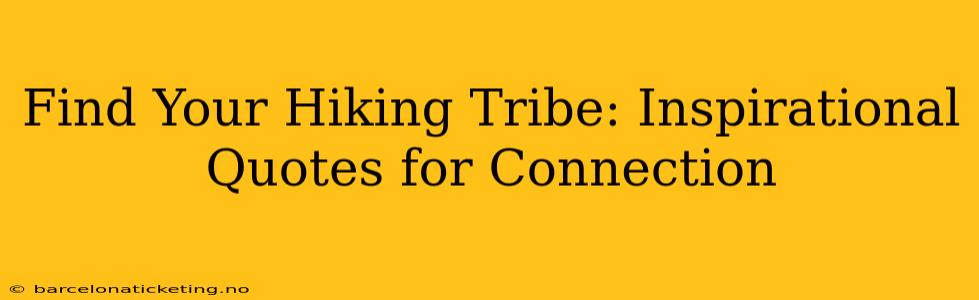 Find Your Hiking Tribe: Inspirational Quotes for Connection