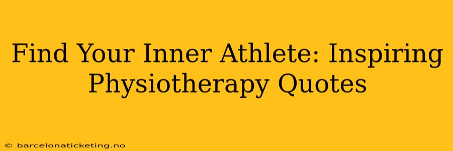Find Your Inner Athlete: Inspiring Physiotherapy Quotes