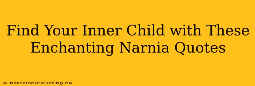 Find Your Inner Child with These Enchanting Narnia Quotes