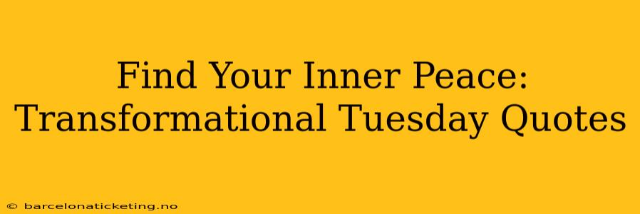 Find Your Inner Peace: Transformational Tuesday Quotes
