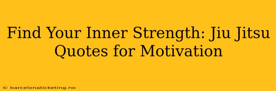 Find Your Inner Strength: Jiu Jitsu Quotes for Motivation