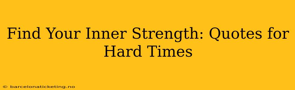 Find Your Inner Strength: Quotes for Hard Times