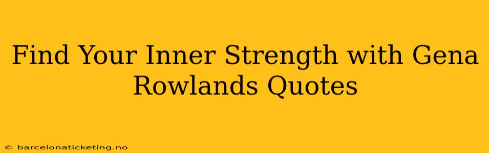 Find Your Inner Strength with Gena Rowlands Quotes