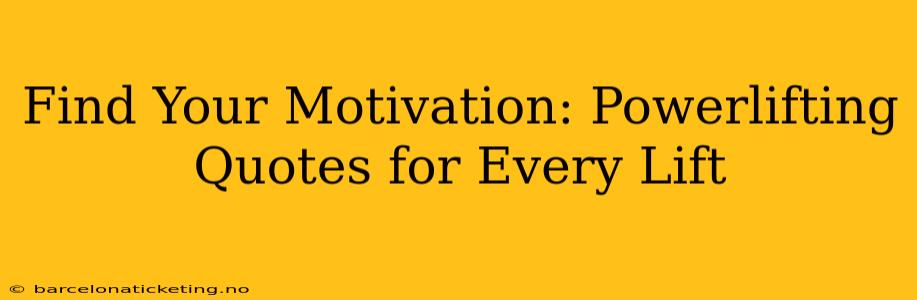 Find Your Motivation: Powerlifting Quotes for Every Lift