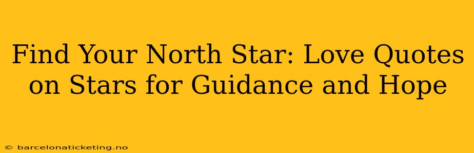 Find Your North Star: Love Quotes on Stars for Guidance and Hope