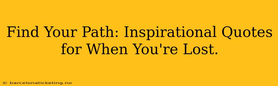 Find Your Path: Inspirational Quotes for When You're Lost.