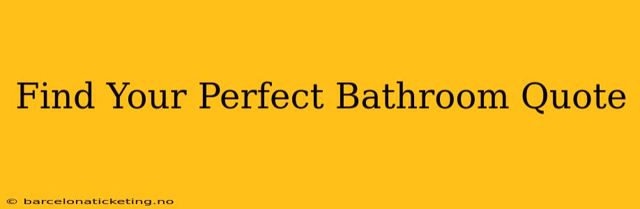 Find Your Perfect Bathroom Quote