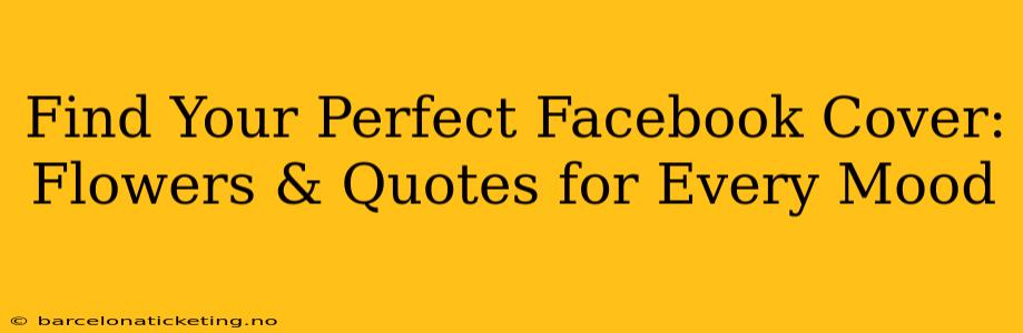 Find Your Perfect Facebook Cover: Flowers & Quotes for Every Mood