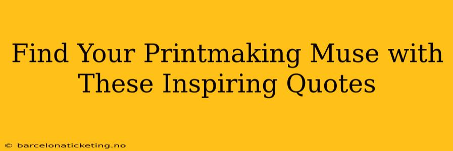 Find Your Printmaking Muse with These Inspiring Quotes