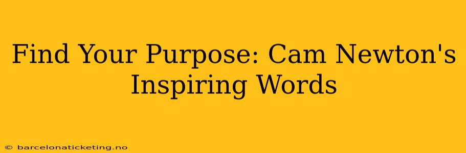 Find Your Purpose: Cam Newton's Inspiring Words