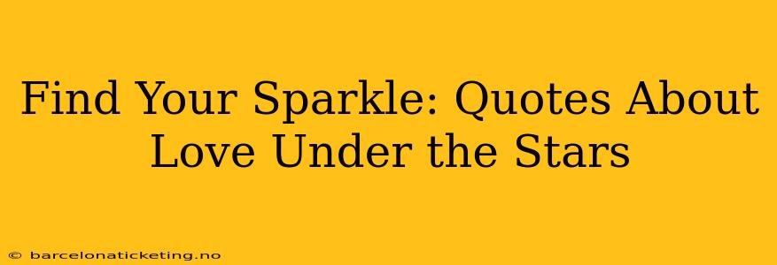 Find Your Sparkle: Quotes About Love Under the Stars
