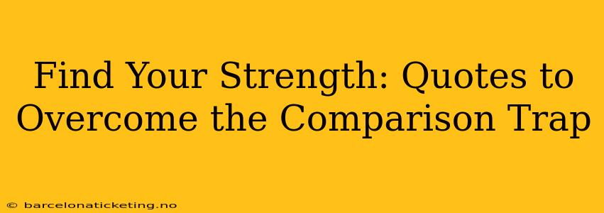 Find Your Strength: Quotes to Overcome the Comparison Trap