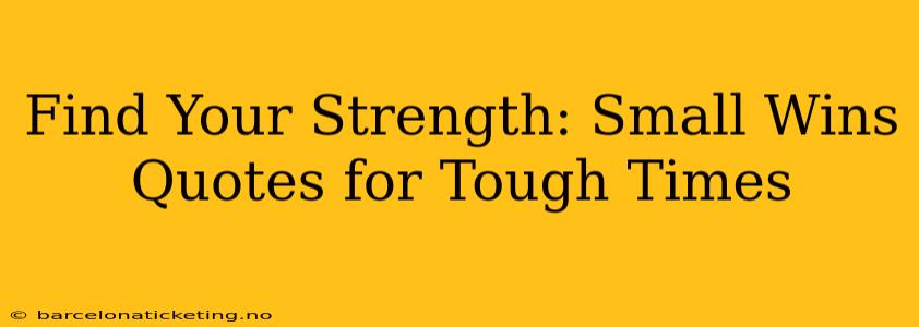 Find Your Strength: Small Wins Quotes for Tough Times