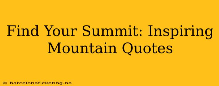 Find Your Summit: Inspiring Mountain Quotes