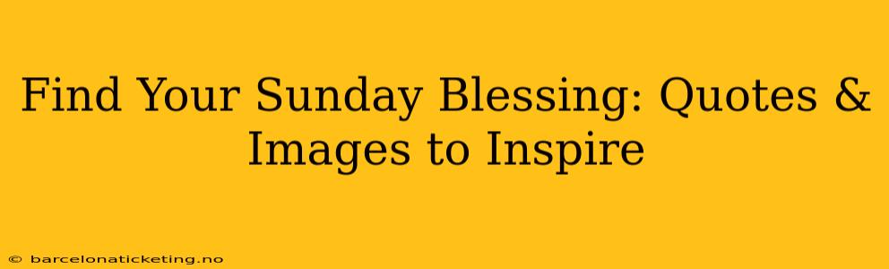 Find Your Sunday Blessing: Quotes & Images to Inspire