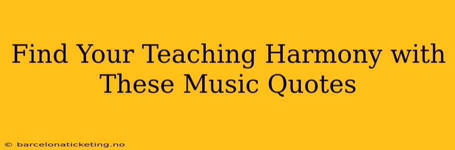 Find Your Teaching Harmony with These Music Quotes