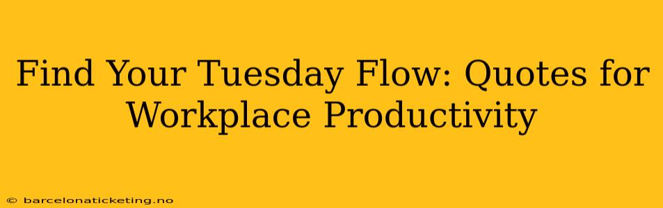 Find Your Tuesday Flow: Quotes for Workplace Productivity