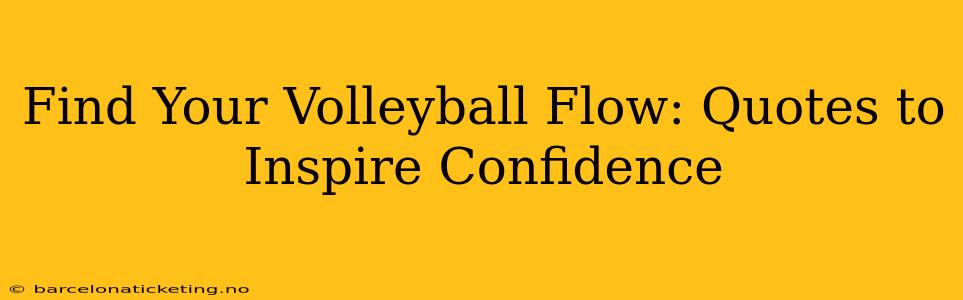 Find Your Volleyball Flow: Quotes to Inspire Confidence