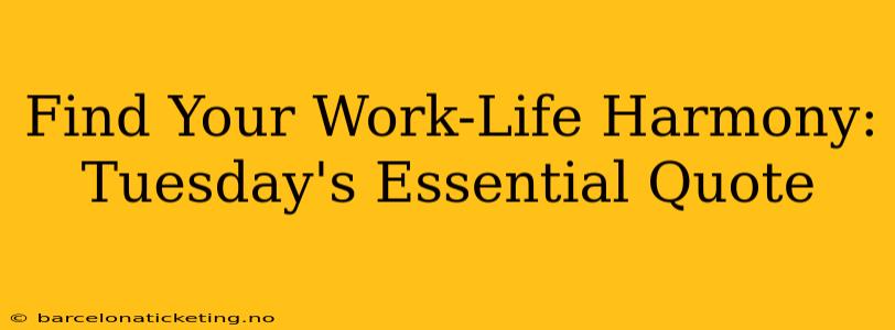 Find Your Work-Life Harmony: Tuesday's Essential Quote
