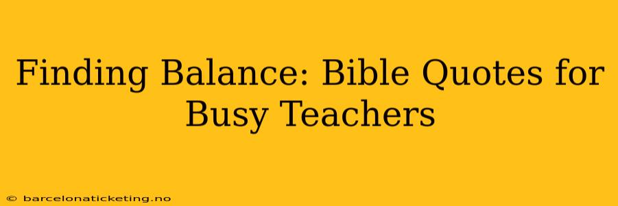 Finding Balance: Bible Quotes for Busy Teachers