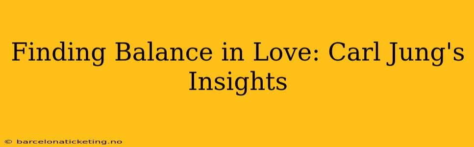 Finding Balance in Love: Carl Jung's Insights