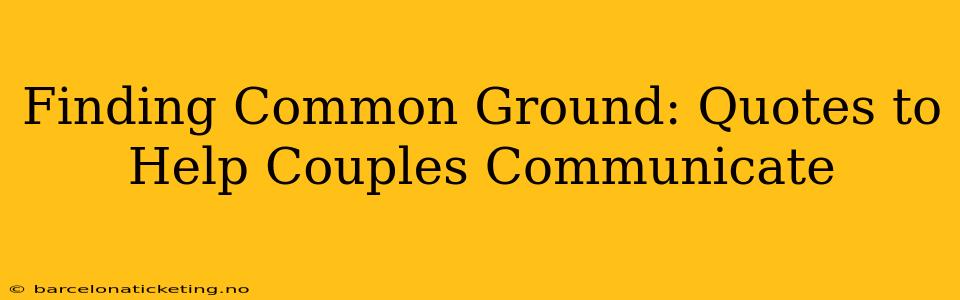 Finding Common Ground: Quotes to Help Couples Communicate