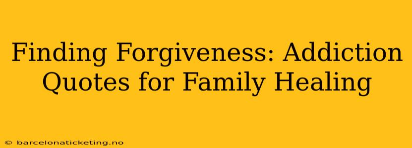 Finding Forgiveness: Addiction Quotes for Family Healing