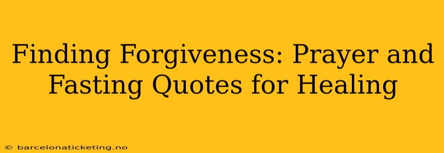 Finding Forgiveness: Prayer and Fasting Quotes for Healing