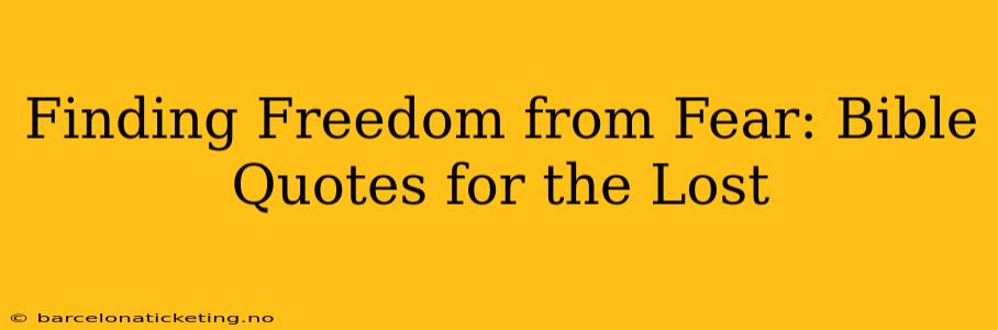 Finding Freedom from Fear: Bible Quotes for the Lost