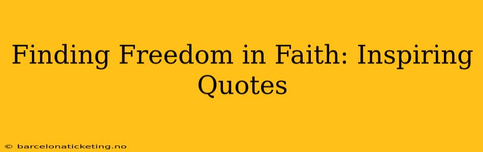 Finding Freedom in Faith: Inspiring Quotes