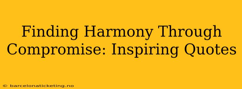 Finding Harmony Through Compromise: Inspiring Quotes