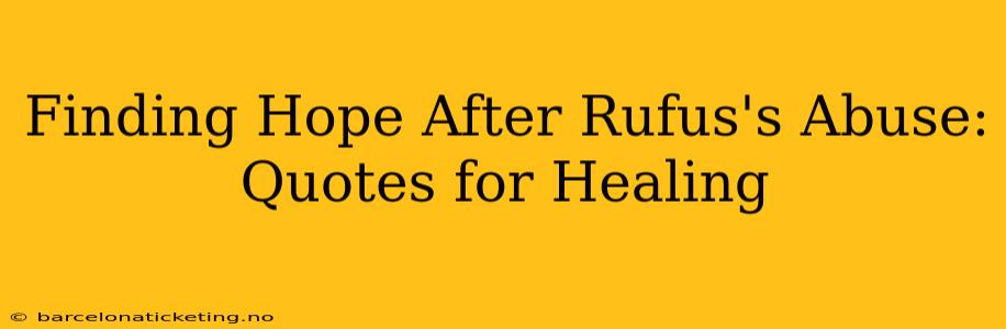 Finding Hope After Rufus's Abuse: Quotes for Healing