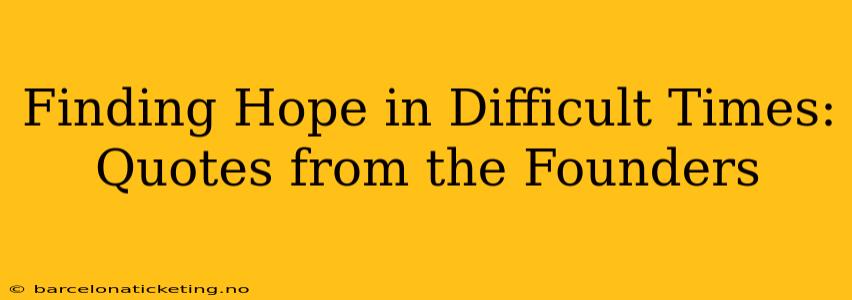 Finding Hope in Difficult Times: Quotes from the Founders
