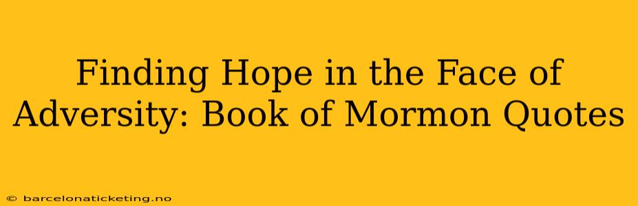 Finding Hope in the Face of Adversity: Book of Mormon Quotes