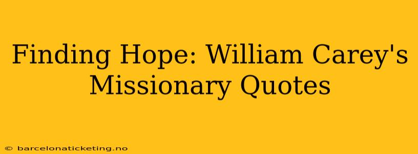 Finding Hope: William Carey's Missionary Quotes