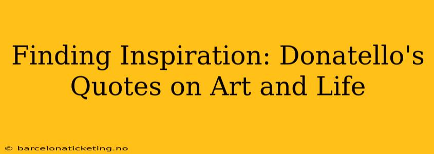 Finding Inspiration: Donatello's Quotes on Art and Life