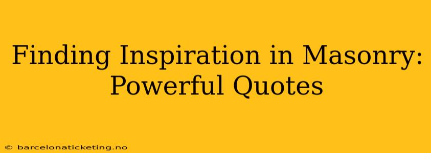 Finding Inspiration in Masonry: Powerful Quotes