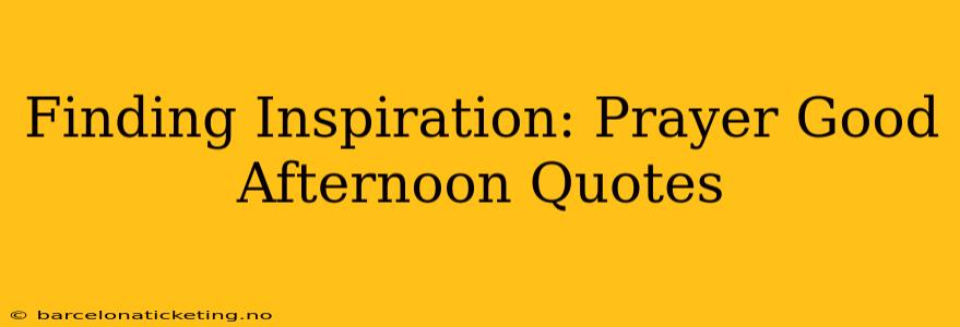 Finding Inspiration: Prayer Good Afternoon Quotes