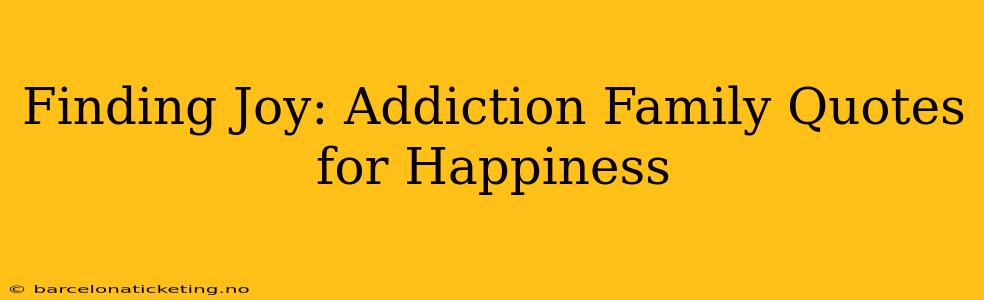 Finding Joy: Addiction Family Quotes for Happiness