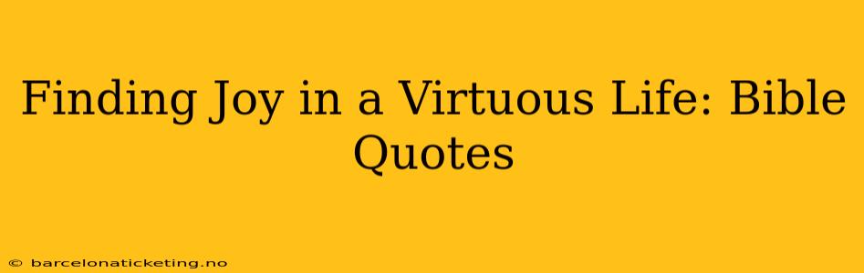 Finding Joy in a Virtuous Life: Bible Quotes