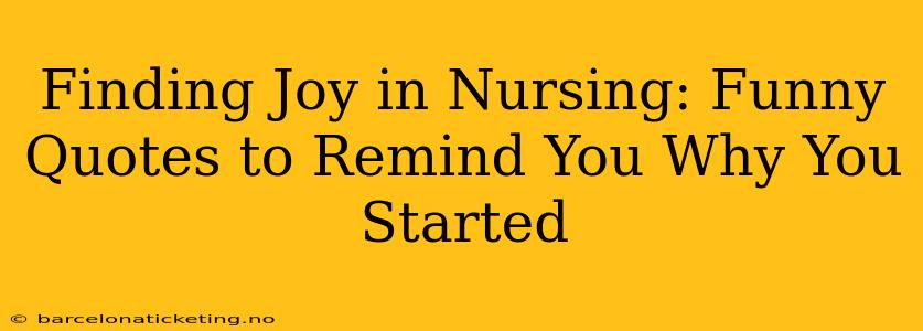 Finding Joy in Nursing: Funny Quotes to Remind You Why You Started
