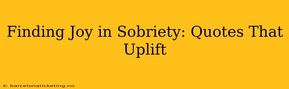 Finding Joy in Sobriety: Quotes That Uplift