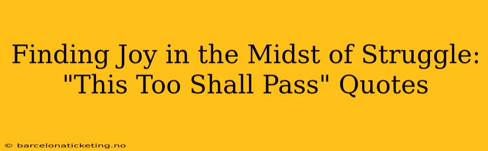 Finding Joy in the Midst of Struggle: "This Too Shall Pass" Quotes