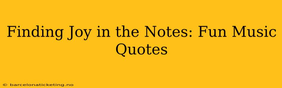 Finding Joy in the Notes: Fun Music Quotes